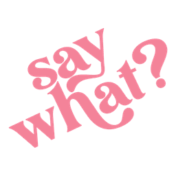 Say What? Podcast